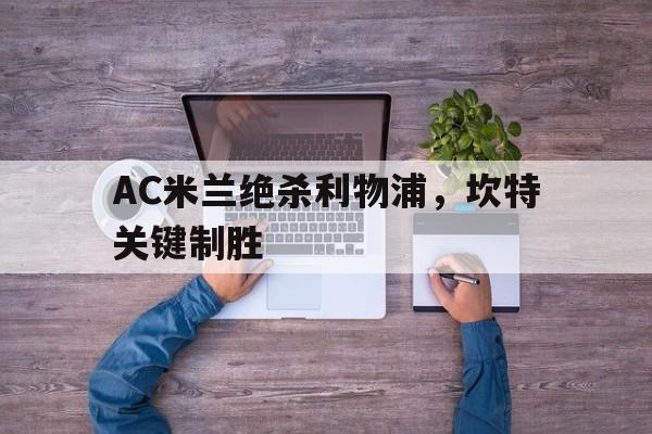 AC米兰绝杀利物浦，坎特关键制胜的简单介绍